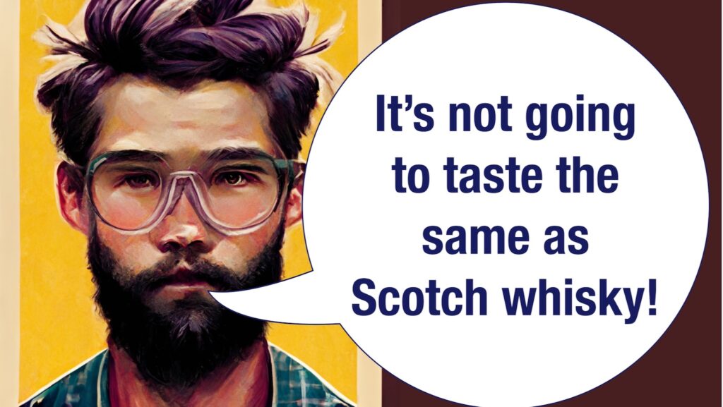 It's not going to taste the same as scotch whisky because of how we approach fermenting It's not going to taste the same as scotch whisky because of how we approach fermenting